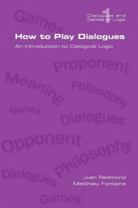 How to Play Dialogues. An Introduction to Dialogical Logic - 2867583350