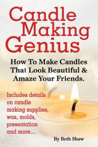 Candle Making Genius - How to Make Candles That Look Beautiful & Amaze Your Friends - 2861914297