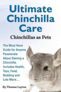 Ultimate Chinchilla Care Chinchillas as Pets the Must Have Guide for Anyone Passionate about Owning a Chinchilla. Includes Health, Toys, Food, Bedding - 2866650624