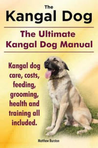 Kangal Dog. the Ultimate Kangal Dog Manual. Kangal Dog Care, Costs, Feeding, Grooming, Health and Training All Included. - 2866520154