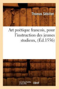 Art Poetique Francois, Pour l'Instruction Des Jeunes Studieux, (Ed.1556) - 2877311531