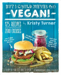 But I Could Never Go Vegan: 125 Recipes that Prove You Can Live Without - 2878788213