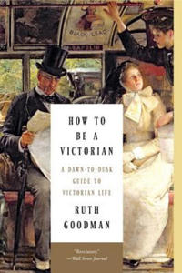 How to Be a Victorian - A Dawn-to-Dusk Guide to Victorian Life - 2873478466