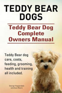 Teddy Bear dogs. Teddy Bear Dog Complete Owners Manual. Teddy Bear dog care, costs, feeding, grooming, health and training all included. - 2867912981