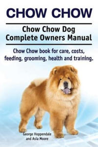 Chow Chow. Chow Chow Dog Complete Owners Manual. Chow Chow book for care, costs, feeding, grooming, health and training. - 2866874480