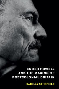 Enoch Powell and the Making of Postcolonial Britain - 2877181065