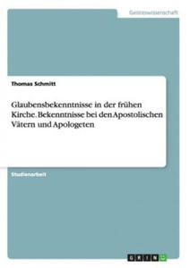 Glaubensbekenntnisse in der fruhen Kirche. Bekenntnisse bei den Apostolischen Vatern und Apologeten