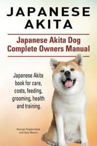 Japanese Akita. Japanese Akita Dog Complete Owners Manual.