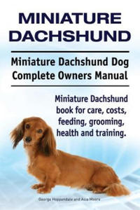 Miniature Dachshund. Miniature Dachshund Dog Complete Owners Manual. Miniature Dachshund book for care, costs, feeding, grooming, health and training. - 2876117153