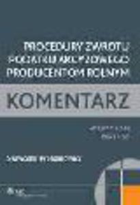 Procedury zwrotu podatku akcyzowego producentom rolnym. Komentarz. Wzory pism. Przepisy - 2829394997