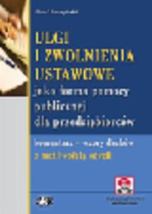 Ulgi i zwolnienia ustawowe jako forma pomocy publicznej dla przedsibiorcw – komentarz, wzory drukw (z suplementem elektronicznym) - 2829395067