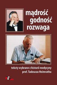 Mdro, godno, rozwaga. Teksty wybrane z historii medycyny prof. Tadeusza Heimratha - 2822224150