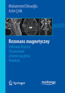 Rezonans magnetyczny: podstawy fizyczne, obrazowanie, uoenie pacjenta, protokoy - 2822235983