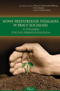 Nowe przestrzenie dziaania w pracy socjalnej w wymiarze etyczno prakseologicznym - 2848938674