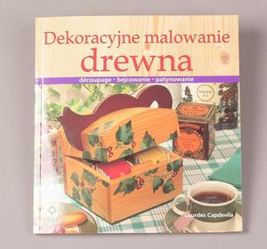 Dekoracyjne malowanie drewna. Decoupage, bejcowanie, patynowanie - Lourdes Capdevila