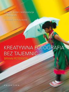 Kreatywna fotografia bez tajemnic. Design, kolor i kompozycja w fotografii. Wydanie uaktualnione. (w magazynie!) - 2834574360