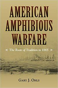 American Amphibious Warfare: The Roots of Tradition to 1865 (New Perspectives on Maritime History and Nautical Archaeology) - 2875652136