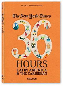 The New York Times. 36 Hours. Latin America & The Caribbean - 2875653421