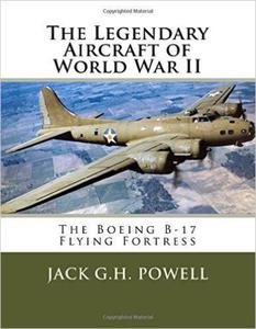 The Legendary Aircraft of World War II: The Boeing B-17 Flying Fortress: Volume 2 - 2875653768