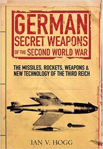 German Secret Weapons of World War II: The Missiles, Rockets, Weapons and New Technology of the Third Reich - 2875653772