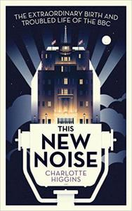 This New Noise: The Extraordinary Birth and Troubled Life of the BBC - 2875654162