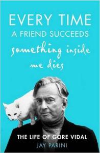 Every Time a Friend Succeeds Something Inside Me Dies: The Life of Gore Vidal - 2875654238