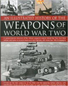 An Illustrated History of the Weapons of World War Two: A Comprehensive Directory of the Military Weapons Used in World War Two, from Field Artillery - 2875655694