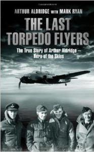 The Last Torpedo Flyers: The True Story of Arthur Aldridge, Hero of the Skies - 2875655708