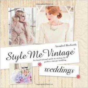 Style Me Vintage: Weddings: An Inspirational Guide to Styling the Perfect Vintage Wedding - 2875656149