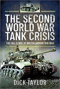 The Second World War Tank Crisis The Fall and Rise of British Armour, 1919-1945 - 2875649639