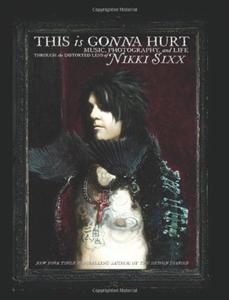 This Is Gonna Hurt: Music, Photography and Life Through the Distorted Lens of Nikki Sixx - 2875657392