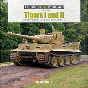 Tigers I and II : Germany's Most Feared Tanks of World War II (Legends of Warfare: Ground) - 2875649766