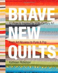 Brave New Quilts: 12 Projects Inspired by 20th-Century Art from Art Nouveau to Punk & Pop - 2875657732