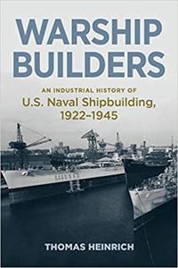 Warship Builders An Industrial History of U.S. Naval Shipbuilding 1922-1945 (Studies in Naval History and Sea Power) - 2875649831