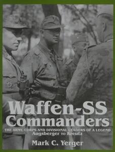 Waffen SS Commanders: The Army, Corps and Divisional Leaders of a Legend Volume 1: Augsberger to Kreutz - 2875658174