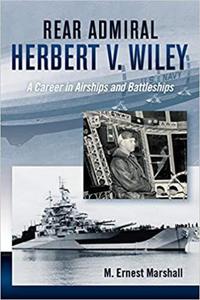 Rear Admiral Herbert V. Wiley U.S. Navy: A Career in Airships and Battleships (The History of Military Aviation) - 2875649850