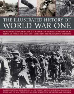 The Illustrated History of World War One: An Authoritative Chronological Account of the Military and Political Events of World War One, with More Than - 2875891866