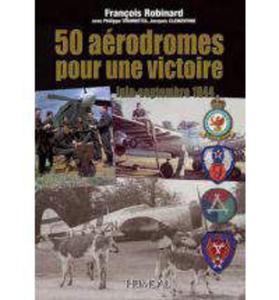 50 Aerodromes Pour Une Victoire: Juin-Septembre 1944 Francois Robinard, F. Robinard, Ph. Trombetta - 2875658961