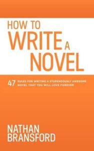 How to Write a Novel: 47 Rules for Writing a Stupendously Awesome Novel That You Will Love Forever - 2875659592