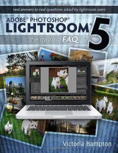 Adobe Photoshop Lightroom 5 - The Missing FAQ: Real Answers to Real Questions Asked by Lightroom Users - 2875659634