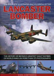 The Complete Illustrated Encyclopedia of the Lancaster Bomber: The History of Britain's Greatest Night Bomber of World War II, in More Than 275 Photog - 2875660411