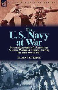 The U. S. Navy at War: Personal Accounts of 15 American Seamen, Women & Marines During the First World War - 2875660564