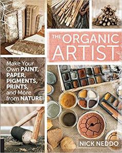 The Organic Artist: Make Your Own Paint, Paper, Pigments, Prints and More from Nature - 2875650051