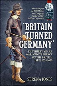 'Britain Turned Germany': The Thirty Years' War and its Impact on the British Isles 1638-1660: Proceedings of the 2018 Helion and Company 'Century of - 2875650355