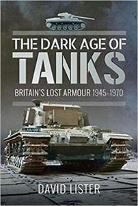 The Dark Age of Tanks: Britain's Lost Armour, 1945-1970 - 2875650411