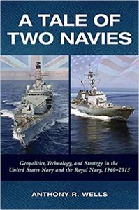 A Tale of Two Navies: Geopolitics, Technology, and Strategy in the United States Navy and the Royal Navy, 1960-2015 - 2875652076