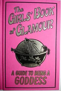 THE GIRL'S BOOK OF GLAMOUR. A GUIDE TO BEING A GODDESS - 2869176000