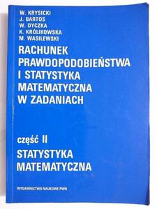 RACHUNEK PRAWDOPODOBIESTWA I STATYSTYKA MATEMATYCZNA W ZADANIACH CZʦ II STATYSTYKA MATEMATYCZNA 2000 - 2869184704