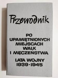 PRZEWODNIK PO UPAMITNIONYCH MIEJSCACH WALK I MCZESTWA. LATA WOJNY 1939-1945 1966 - 2869201561