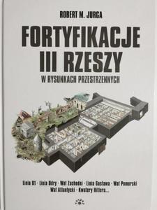 FORTYFIKACJE III RZESZY W RYSUNKACH PRZESTRZENNYCH - Robert M. Jurga 2013 - 2869207508